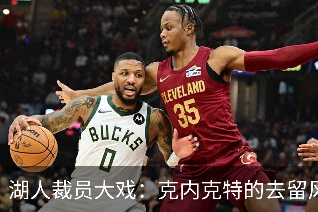 湖人裁员大戏：克内克特的去留风波